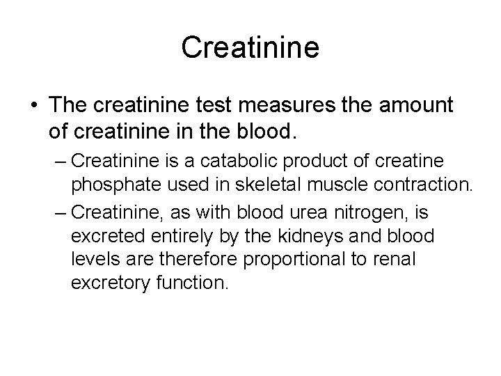 Creatinine • The creatinine test measures the amount of creatinine in the blood. –
