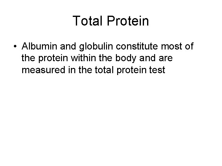 Total Protein • Albumin and globulin constitute most of the protein within the body