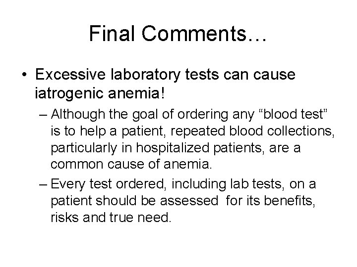 Final Comments… • Excessive laboratory tests can cause iatrogenic anemia! – Although the goal