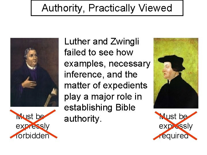 Authority, Practically Viewed Must be expressly forbidden Luther and Zwingli failed to see how