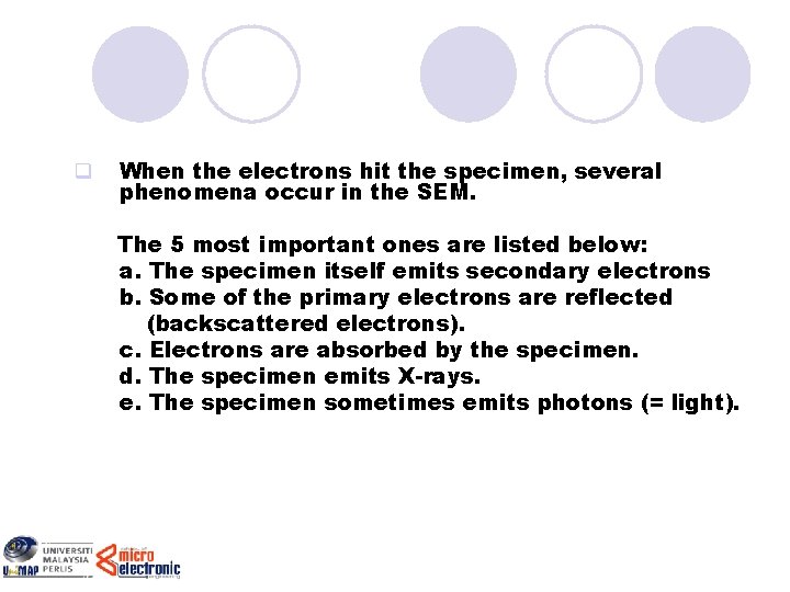 q When the electrons hit the specimen, several phenomena occur in the SEM. The