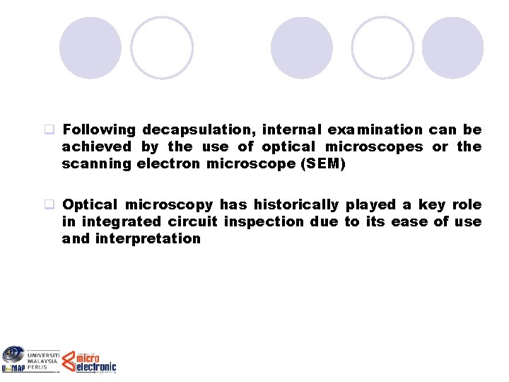 q Following decapsulation, internal examination can be achieved by the use of optical microscopes