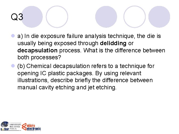 Q 3 l a) In die exposure failure analysis technique, the die is usually