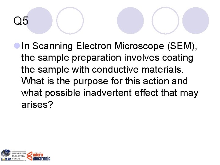 Q 5 l In Scanning Electron Microscope (SEM), the sample preparation involves coating the
