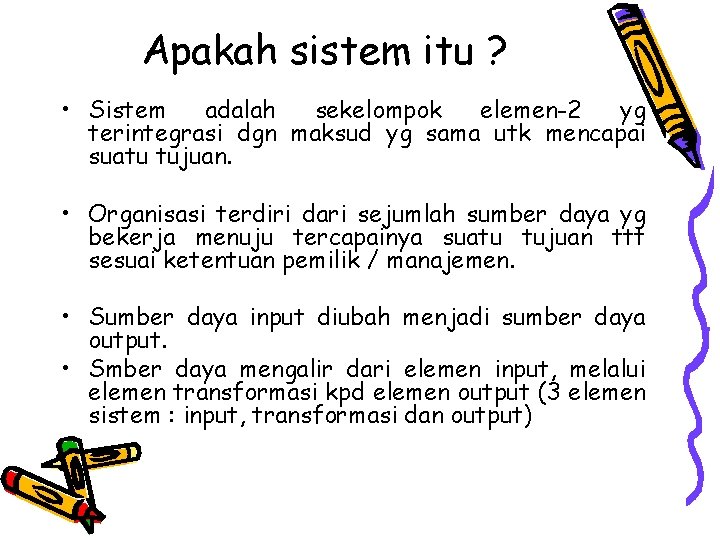 Apakah sistem itu ? • Sistem adalah sekelompok elemen-2 yg terintegrasi dgn maksud yg