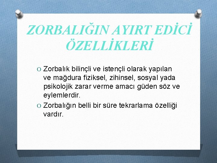 ZORBALIĞIN AYIRT EDİCİ ÖZELLİKLERİ O Zorbalık bilinçli ve istençli olarak yapılan ve mağdura fiziksel,