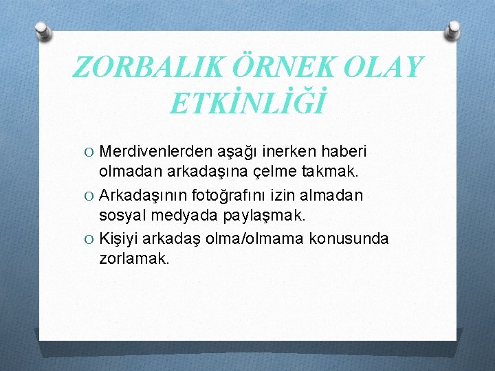 ZORBALIK ÖRNEK OLAY ETKİNLİĞİ O Merdivenlerden aşağı inerken haberi olmadan arkadaşına çelme takmak. O