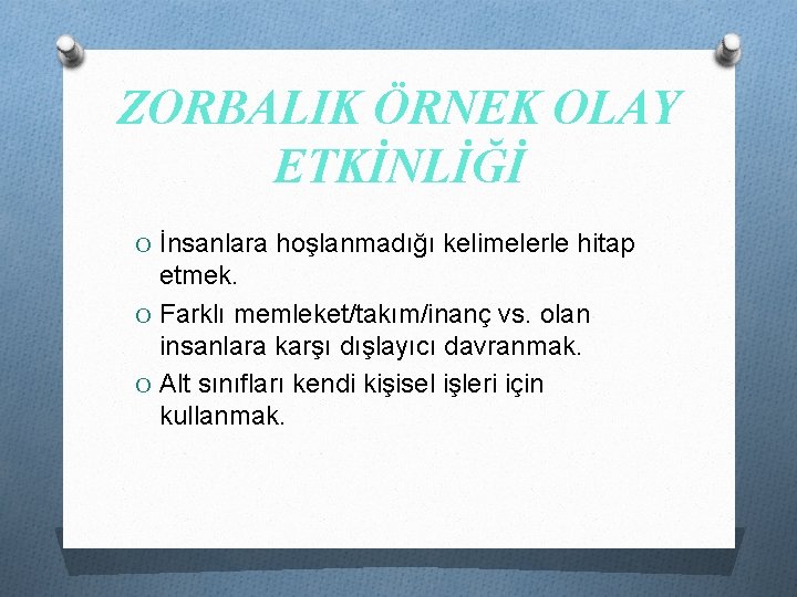 ZORBALIK ÖRNEK OLAY ETKİNLİĞİ O İnsanlara hoşlanmadığı kelimelerle hitap etmek. O Farklı memleket/takım/inanç vs.