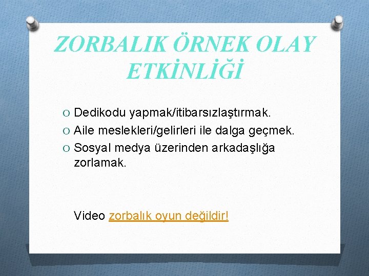 ZORBALIK ÖRNEK OLAY ETKİNLİĞİ O Dedikodu yapmak/itibarsızlaştırmak. O Aile meslekleri/gelirleri ile dalga geçmek. O