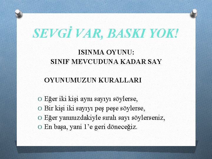 SEVGİ VAR, BASKI YOK! ISINMA OYUNU: SINIF MEVCUDUNA KADAR SAY OYUNUMUZUN KURALLARI O Eğer