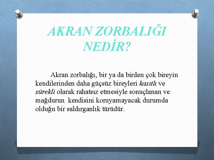 AKRAN ZORBALIĞI NEDİR? Akran zorbalığı, bir ya da birden çok bireyin kendilerinden daha güçsüz