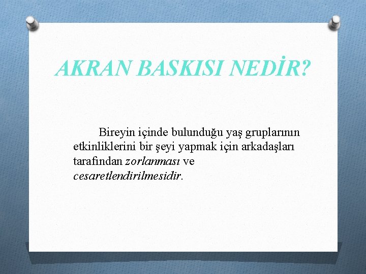 AKRAN BASKISI NEDİR? Bireyin içinde bulunduğu yaş gruplarının etkinliklerini bir şeyi yapmak için arkadaşları