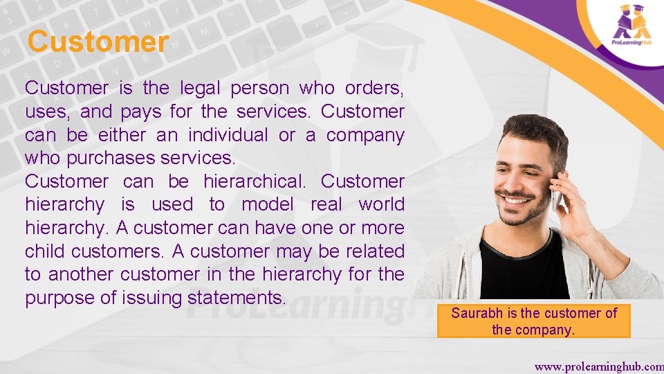Customer is the legal person who orders, uses, and pays for the services. Customer