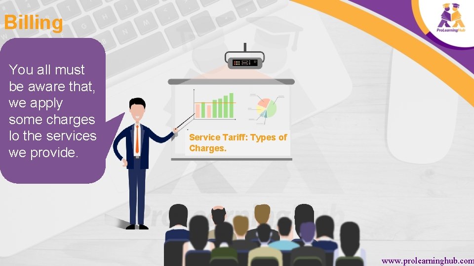 Billing You all must be aware that, we apply some charges lo the services