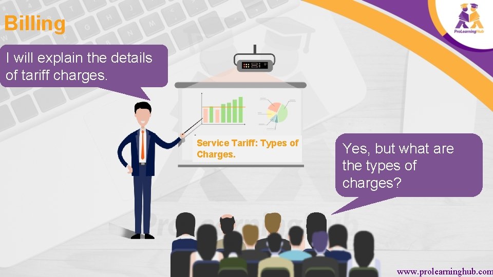 Billing I will explain the details of tariff charges. Service Tariff: Types of Charges.