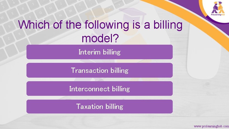 Which of the following is a billing model? Interim billing Transaction billing Interconnect billing