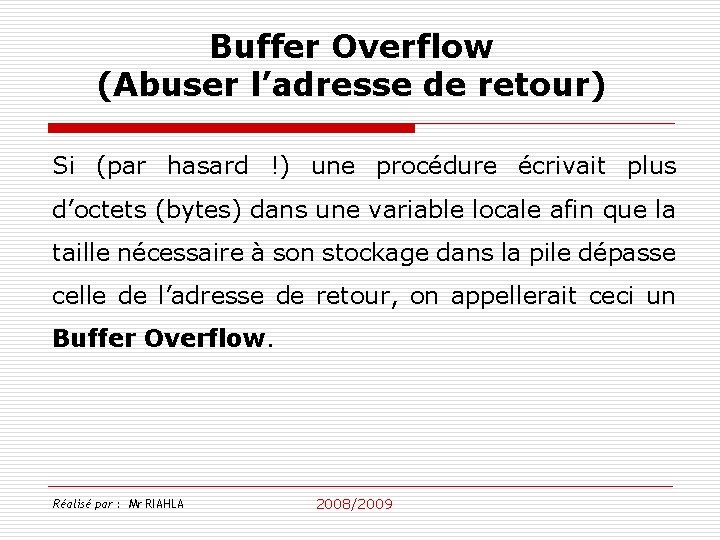 Buffer Overflow (Abuser l’adresse de retour) Si (par hasard !) une procédure écrivait plus