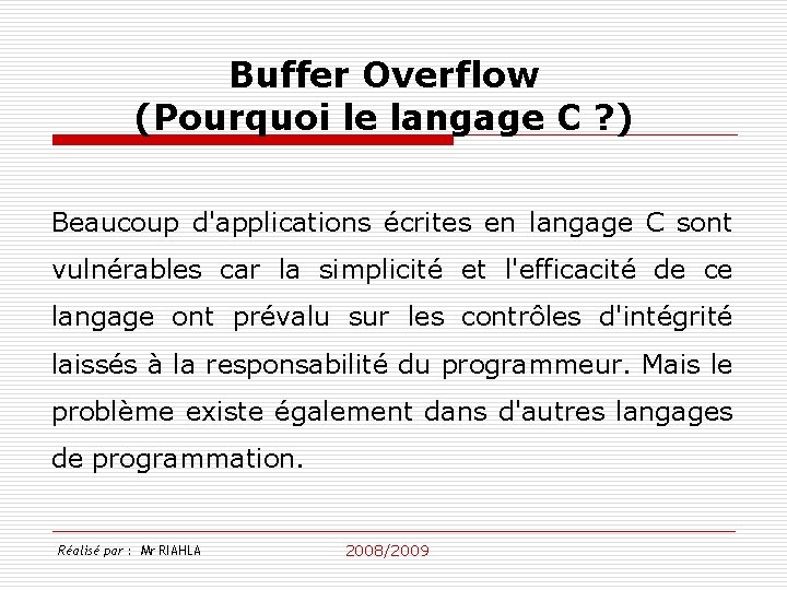 Buffer Overflow (Pourquoi le langage C ? ) Beaucoup d'applications écrites en langage C