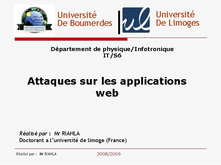 Université De Boumerdes Université De Limoges Département de physique/Infotronique IT/S 6 Attaques sur les