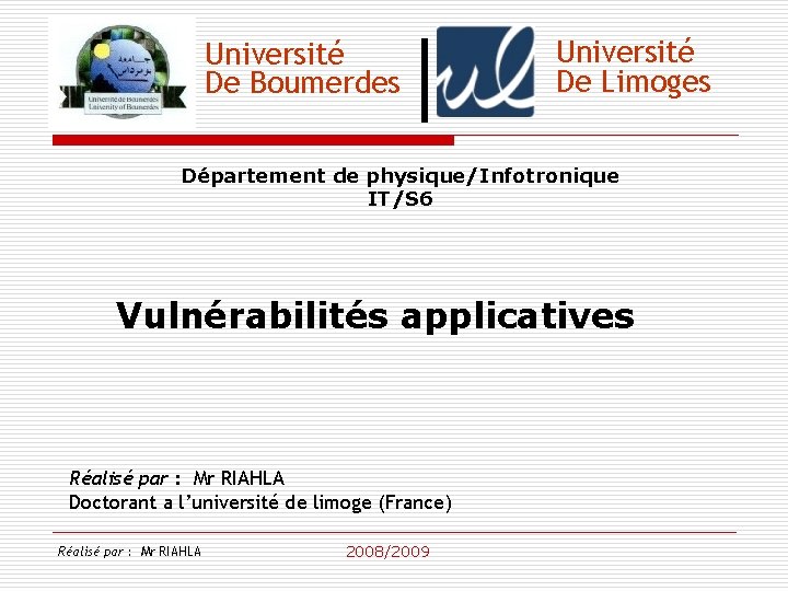 Université De Boumerdes Université De Limoges Département de physique/Infotronique IT/S 6 Vulnérabilités applicatives Réalisé
