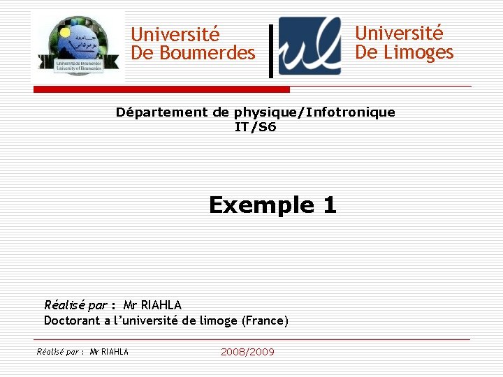 Université De Boumerdes Université De Limoges Département de physique/Infotronique IT/S 6 Exemple 1 Réalisé