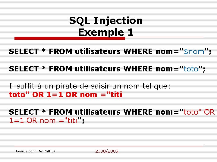 SQL Injection Exemple 1 SELECT * FROM utilisateurs WHERE nom="$nom"; SELECT * FROM utilisateurs