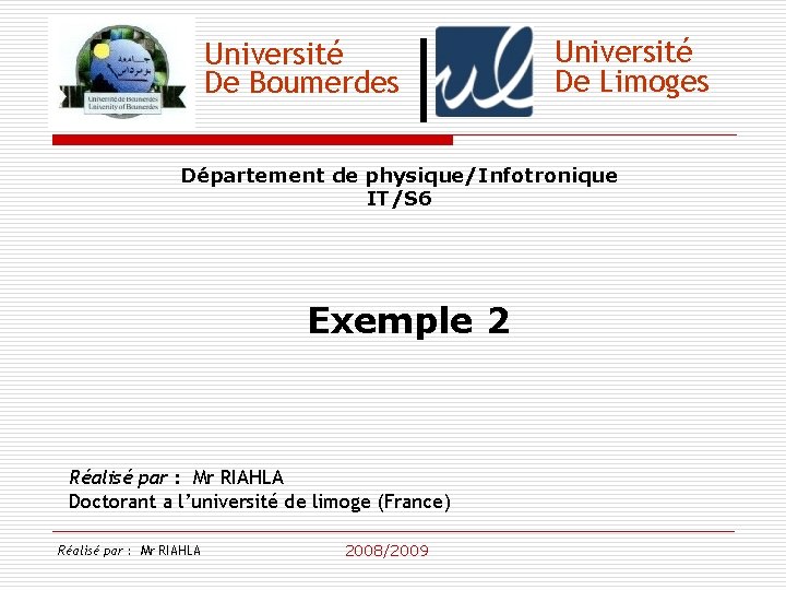 Université De Boumerdes Université De Limoges Département de physique/Infotronique IT/S 6 Exemple 2 Réalisé