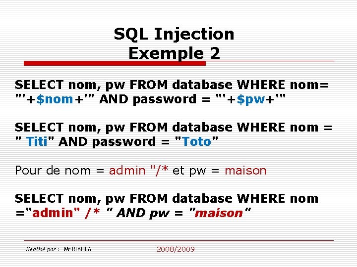 SQL Injection Exemple 2 SELECT nom, pw FROM database WHERE nom= "'+$nom+'" AND password