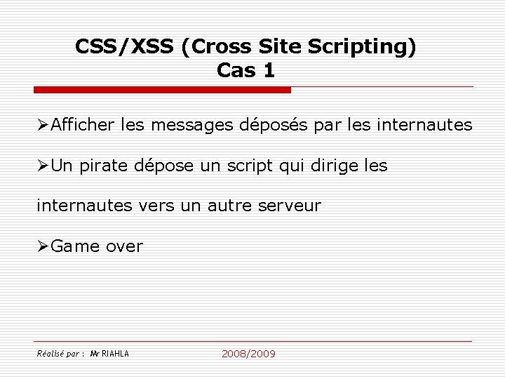 CSS/XSS (Cross Site Scripting) Cas 1 ØAfficher les messages déposés par les internautes ØUn