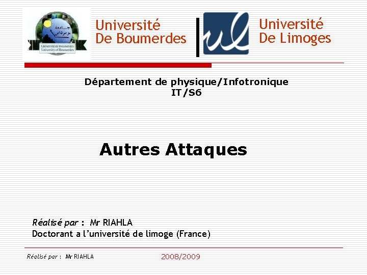 Université De Boumerdes Université De Limoges Département de physique/Infotronique IT/S 6 Autres Attaques Réalisé