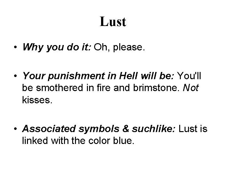 Lust • Why you do it: Oh, please. • Your punishment in Hell will