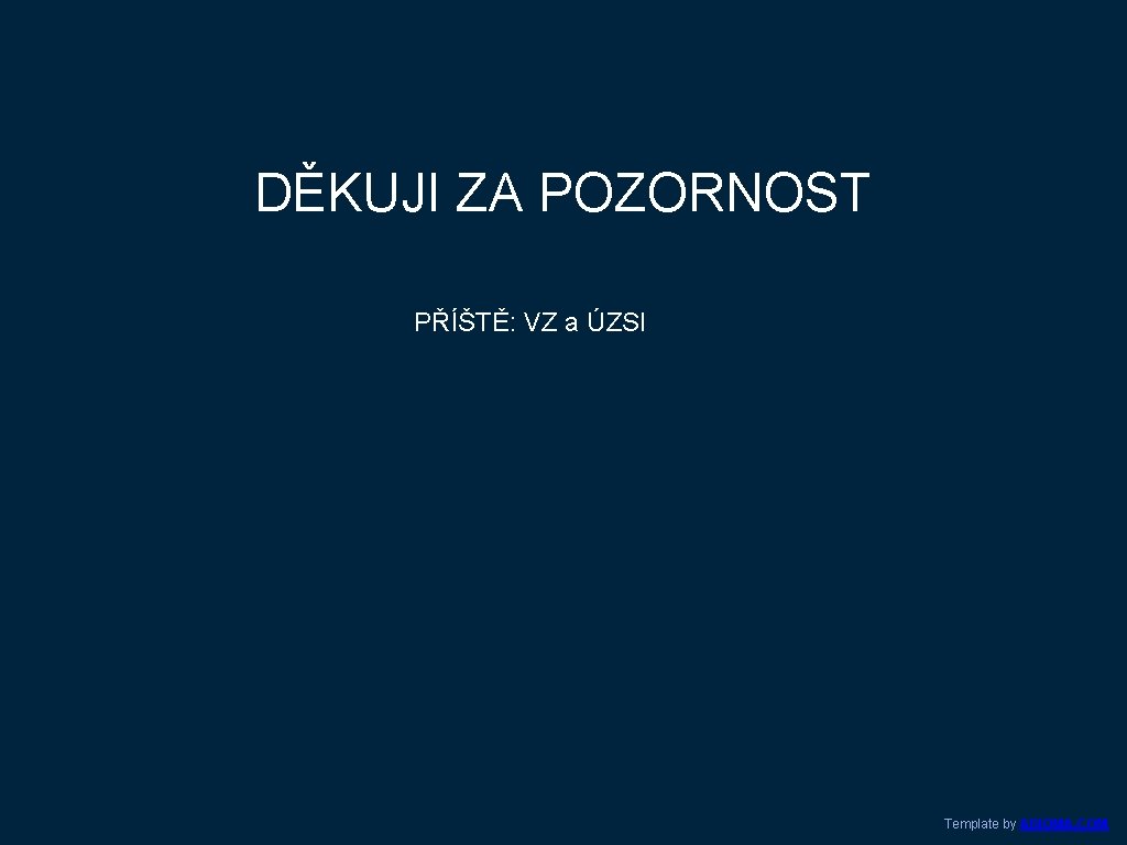 DĚKUJI ZA POZORNOST PŘÍŠTĚ: VZ a ÚZSI Template by ADIOMA. COM 