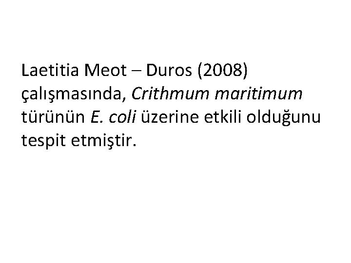 Laetitia Meot – Duros (2008) çalışmasında, Crithmum maritimum türünün E. coli üzerine etkili olduğunu