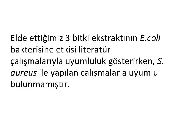 Elde ettiğimiz 3 bitki ekstraktının E. coli bakterisine etkisi literatür çalışmalarıyla uyumluluk gösterirken, S.