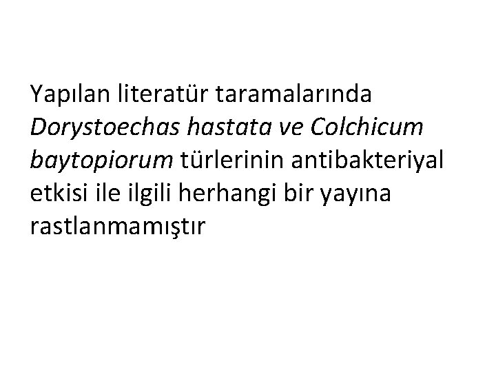 Yapılan literatür taramalarında Dorystoechas hastata ve Colchicum baytopiorum türlerinin antibakteriyal etkisi ile ilgili herhangi