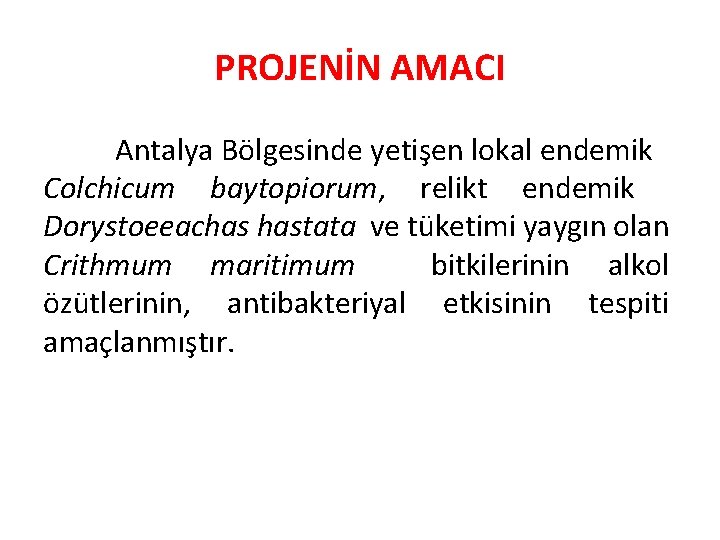 PROJENİN AMACI Antalya Bölgesinde yetişen lokal endemik Colchicum baytopiorum, relikt endemik Dorystoeeachas hastata ve