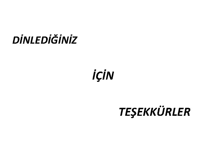 DİNLEDİĞİNİZ İÇİN TEŞEKKÜRLER 