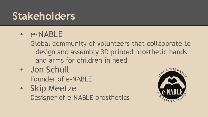 Stakeholders • e-NABLE Global community of volunteers that collaborate to design and assembly 3