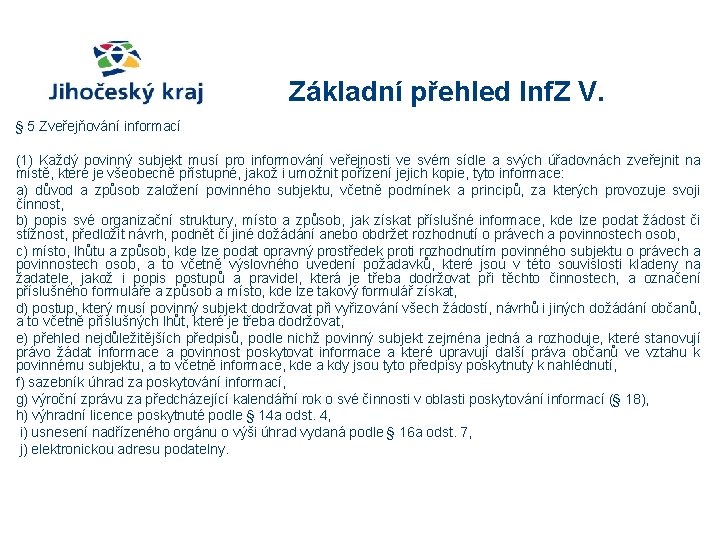 Základní přehled Inf. Z V. § 5 Zveřejňování informací (1) Každý povinný subjekt musí