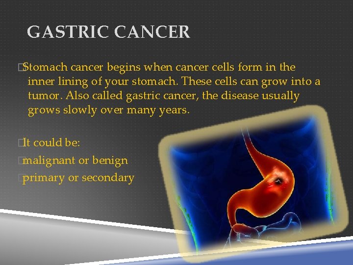 GASTRIC CANCER �Stomach cancer begins when cancer cells form in the inner lining of