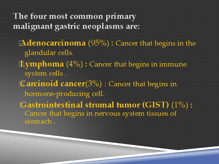 The four most common primary malignant gastric neoplasms are: � Adenocarcinoma (95%) : Cancer