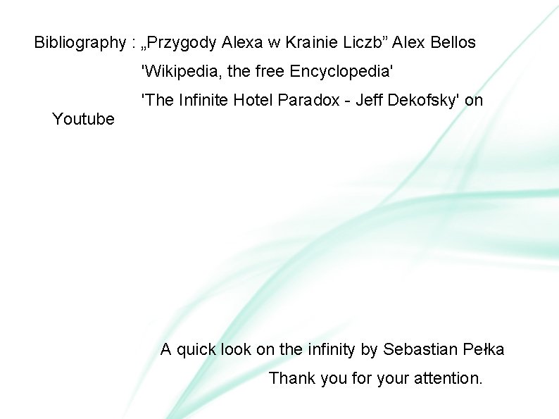 Bibliography : „Przygody Alexa w Krainie Liczb” Alex Bellos 'Wikipedia, the free Encyclopedia' Youtube