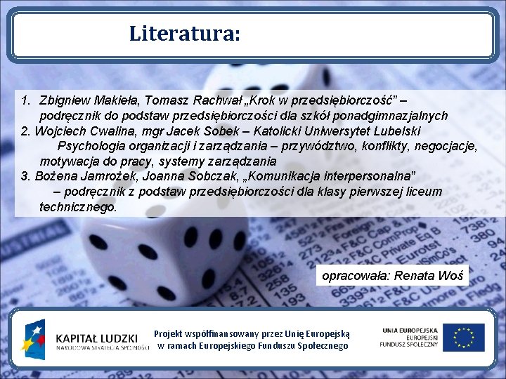 Literatura: 1. Zbigniew Makieła, Tomasz Rachwał „Krok w przedsiębiorczość” – podręcznik do podstaw przedsiębiorczości