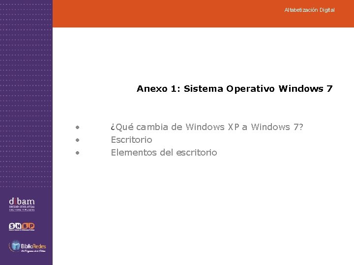 Alfabetización Digital Anexo 1: Sistema Operativo Windows 7 • • • ¿Qué cambia de