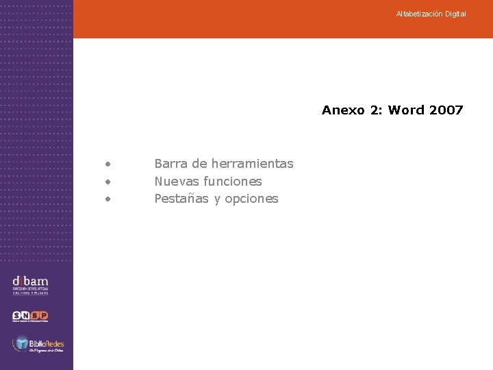 Alfabetización Digital Anexo 2: Word 2007 • • • Barra de herramientas Nuevas funciones