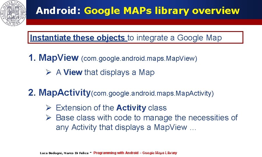 Android: Google MAPs library overview Instantiate these objects to integrate a Google Map 1.