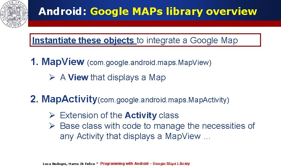 Android: Google MAPs library overview Instantiate these objects to integrate a Google Map 1. Android: Google MAPs library overview Instantiate these objects to integrate a Google Map 1.