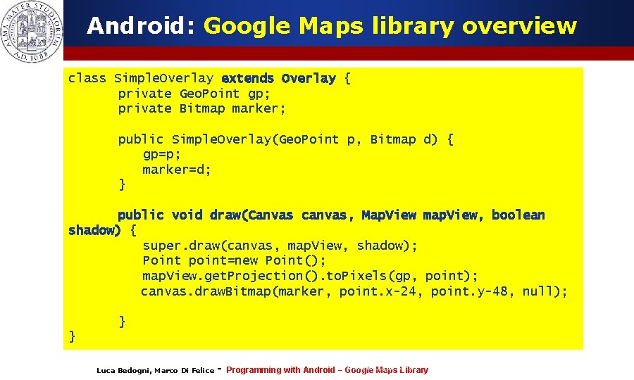 Android: Google Maps library overview class Simple. Overlay extends Overlay { private Geo. Point