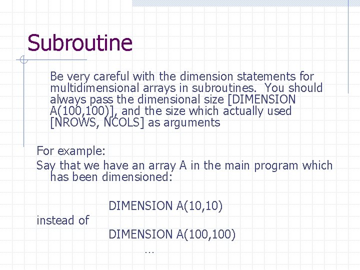 Subroutine Be very careful with the dimension statements for multidimensional arrays in subroutines. You