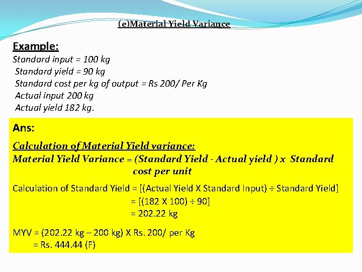 (e)Material Yield Variance Example: Standard input = 100 kg Standard yield = 90 kg